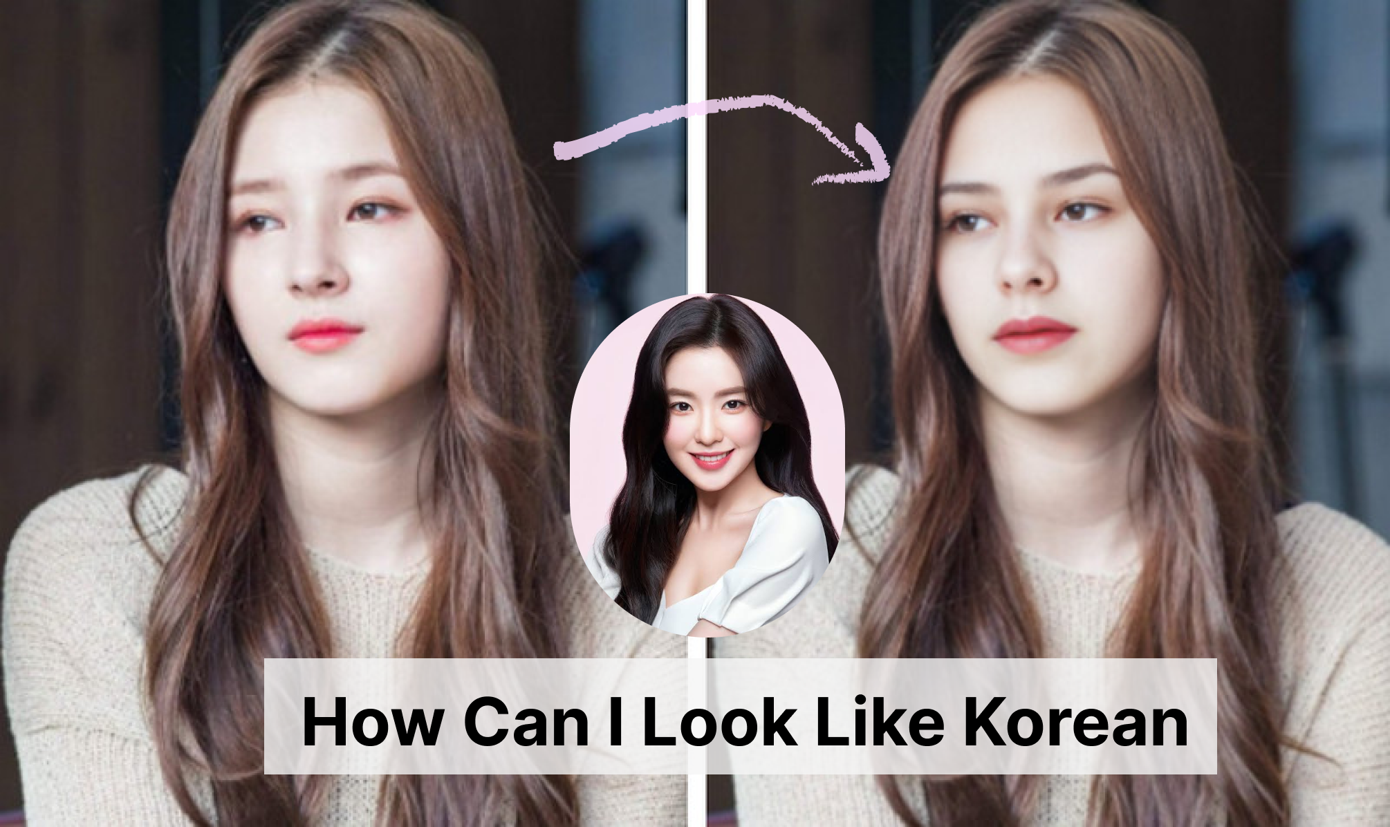 How Can I Look Like Korean? 4 Easy Ways to Look Like Korean Girls/Idols 2025
