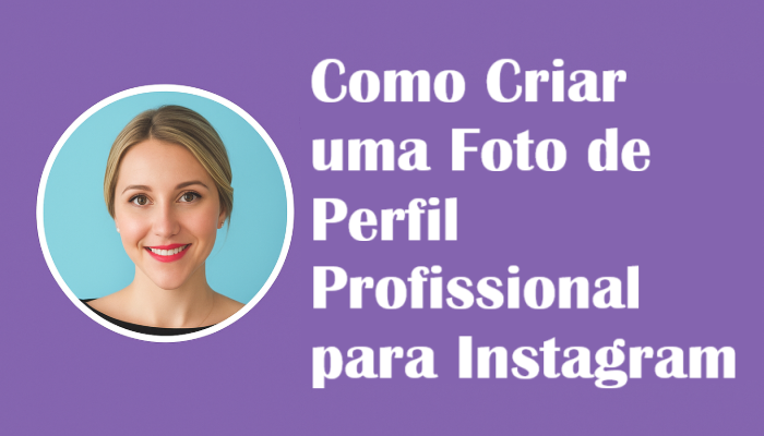 Como Criar uma Foto de Perfil Profissional para Instagram com IA